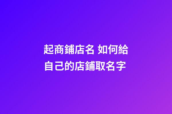 起商鋪店名 如何給自己的店鋪取名字-第1張-店鋪起名-玄機派
